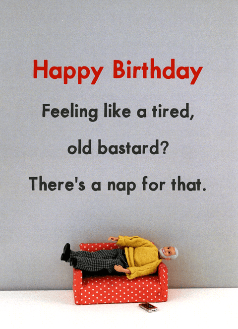 Birthday CardBold & BrightComedy Card CompanyTired old bastard - there's a nap for that