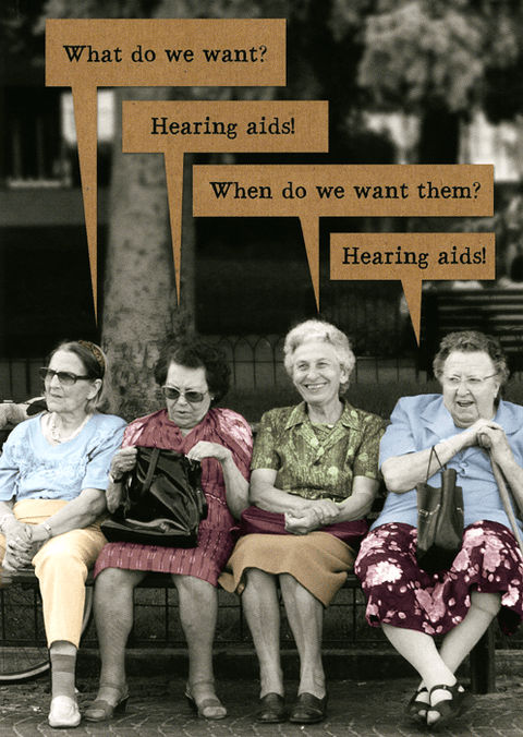 Funny CardsPigmentComedy Card CompanyWhat do we want? Hearing Aids!