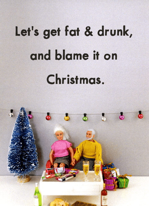 Funny Christmas cardsBold & BrightComedy Card CompanyGet Fat & Drunk - Blame it on Christmas